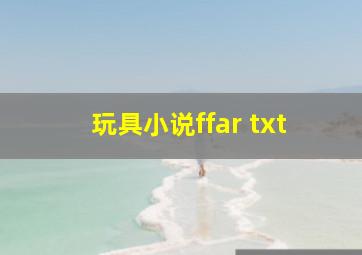 玩具小说ffar txt